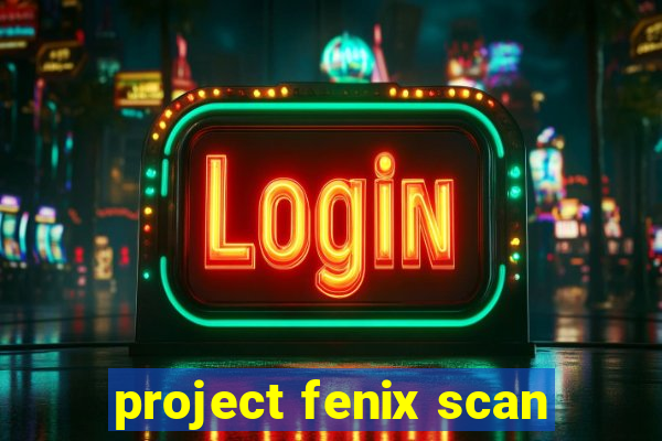 project fenix scan